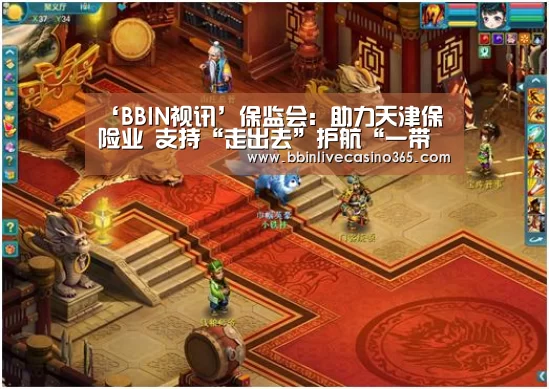 ‘BBIN视讯’保监会:助力天津保险业 支持“走出去”护航“一带一路”(图2) BBIN地址