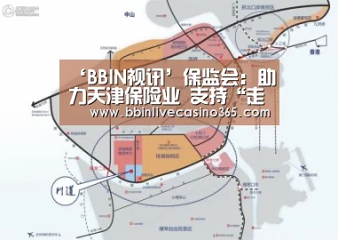 ‘BBIN视讯’保监会:助力天津保险业 支持“走出去”护航“一带一路”(图1) BBIN地址