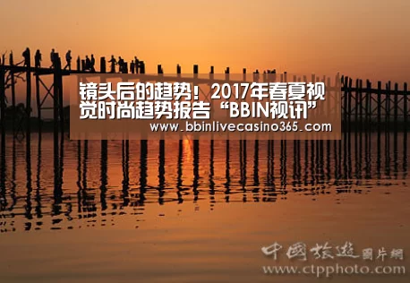 镜头后的趋势!2017年春夏视觉时尚趋势报告“BBIN视讯”(图1) BBIN捕鱼