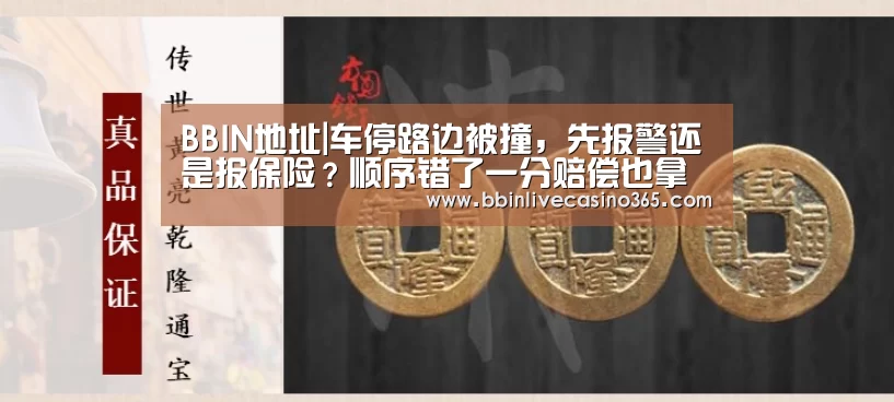 BBIN地址|车停路边被撞,先报警还是报保险?顺序错了一分赔偿也拿不到(图1) BBIN地址