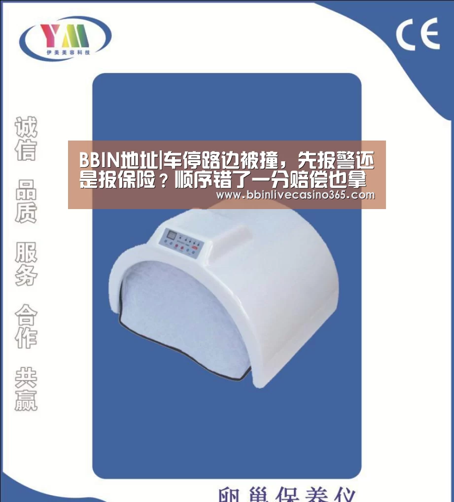 BBIN地址|车停路边被撞,先报警还是报保险?顺序错了一分赔偿也拿不到(图3) BBIN捕鱼